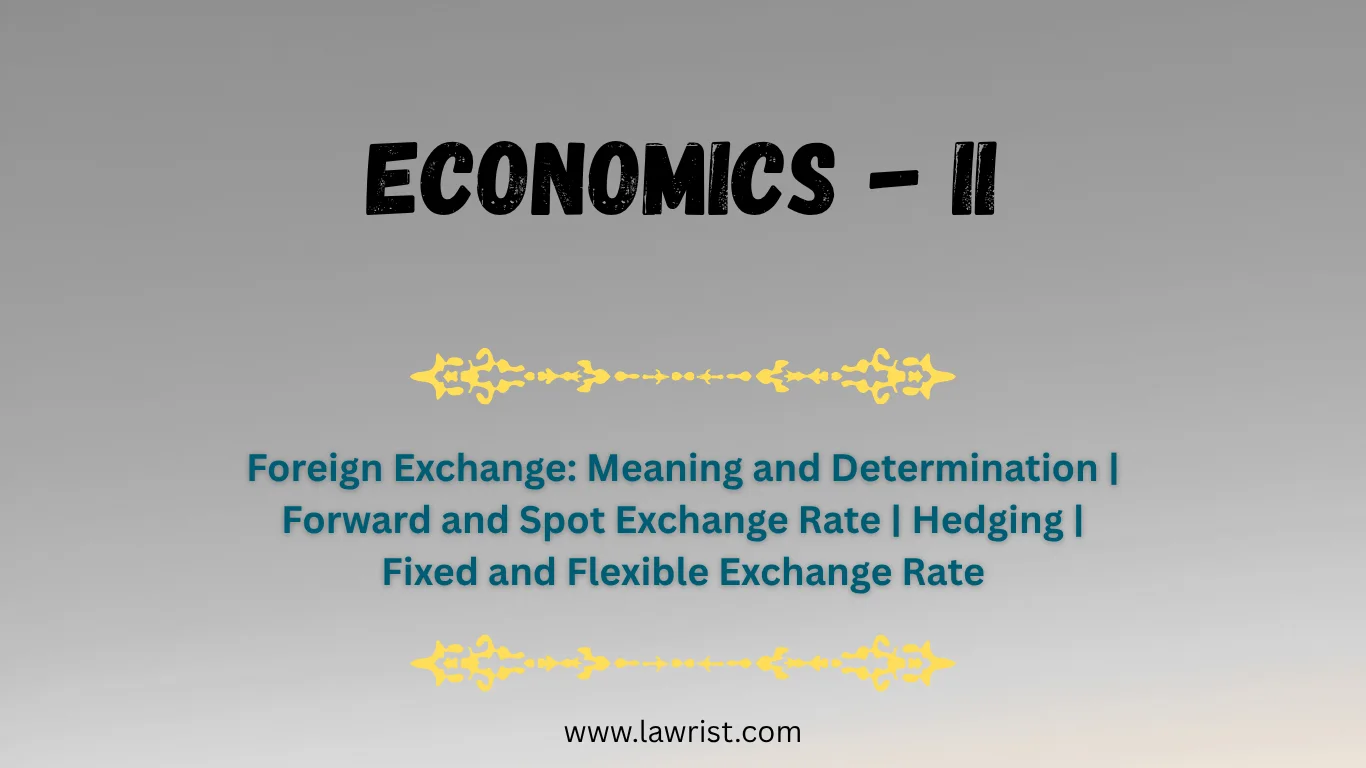 Foreign Exchange: Meaning and Determination | Forward and Spot Exchange Rate | Hedging | Fixed and Flexible Exchange Rate